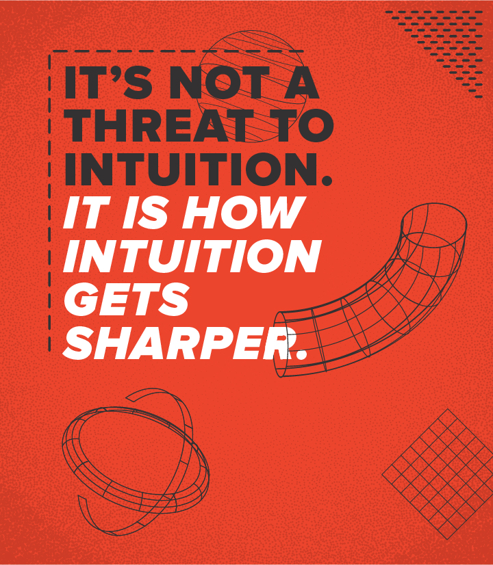 It's not a threat to intuition. It is how intuition gets sharper.
