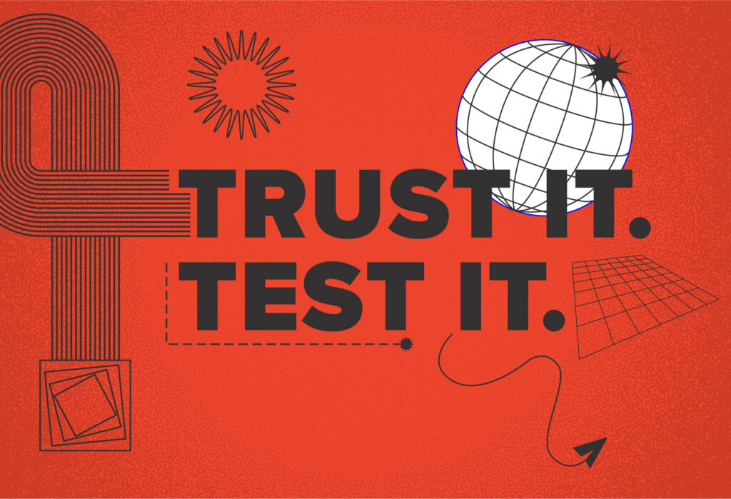 Trust it. Test it.