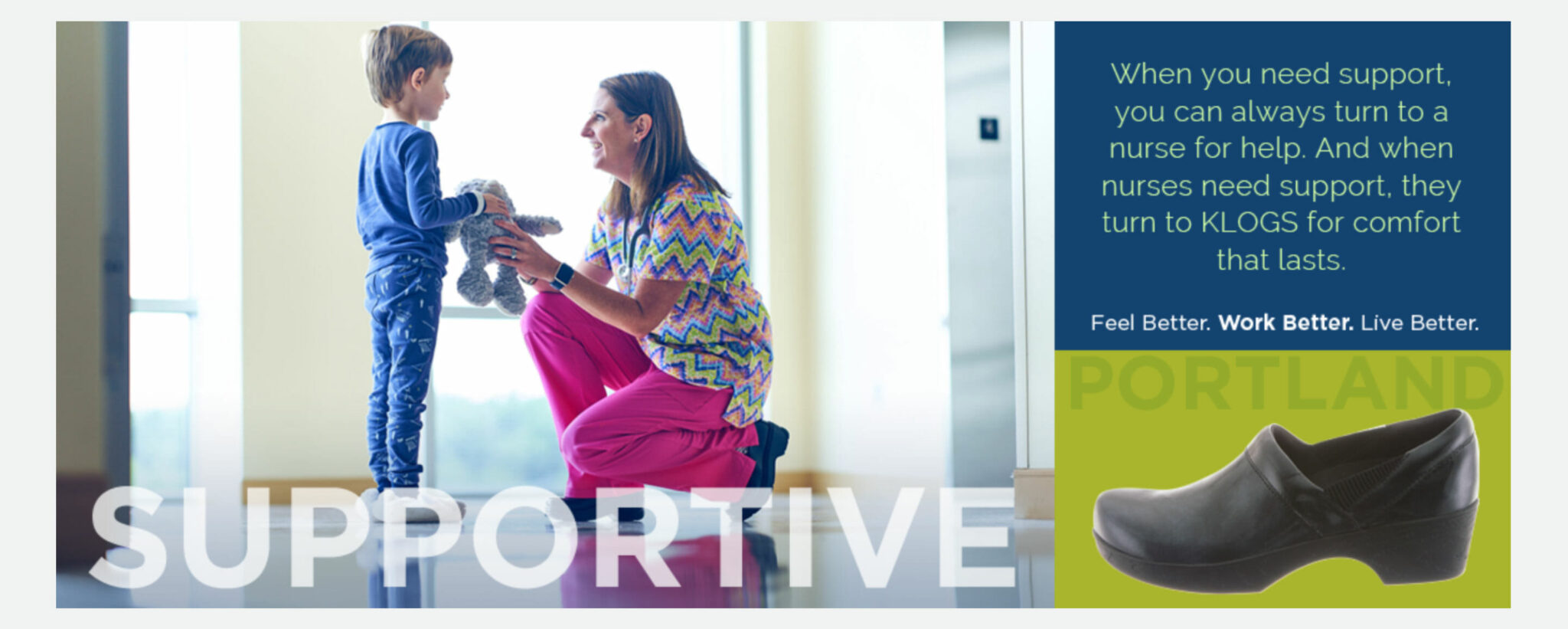 Klogs campaign layout headed “Supportive”: a nurse kneeling to hand a soft toy to a small boy, with the copy “When you need support, you can always turn to a nurse for help. And when nurses need support, they turn to KLOGS for comfort that lasts. Feel Better. Work Better. Live Better.” beside the black Portland clog.