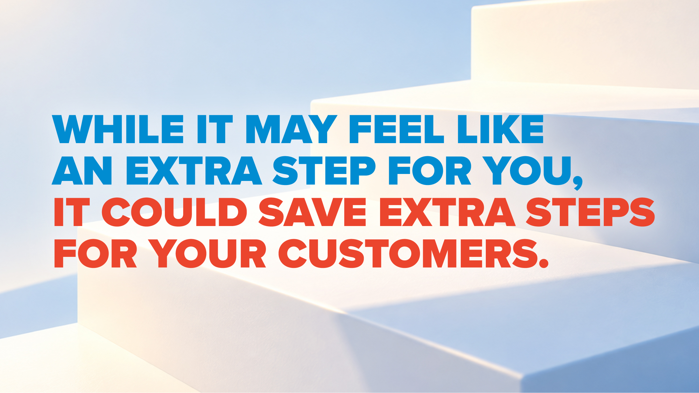 While it may feel like an extra step for you, it could save extra steps for your customers.