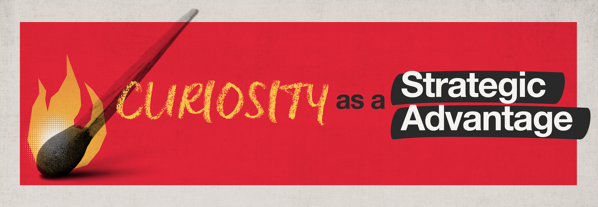 Curiosity as a Strategic Advantage